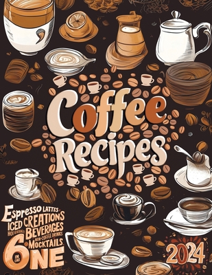 The Ultimate Coffee Recipe Book: Unlock 180 Creative Coffee Delights for Enthusiasts - Soomin, Chu