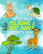 The Ultimate Coloring Activity Book for Children: Make Letters, Animals & Numbers Come to Life with Dot Markers, Crayons, Paint, & More!
