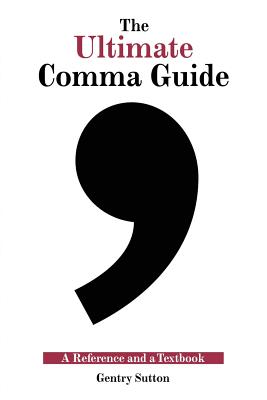 The Ultimate Comma Guide: A Reference and a Textbook - Sutton