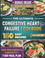 The Ultimate Congestive Heart Failure Cookbook: 150 Easy Recipes for Wellness & Longevity. 7-Day Meal Plan.