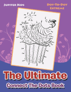 The Ultimate Connect the Dots Book: Dot-To-Dot Extreme