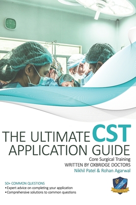 The Ultimate Core Surgical Training Application Guide: Expert advice for every step of the CST application, comprehensive portfolio building instructions, interview score boosting strategies, answers to commonly asked questions and scenarios - Agarwal, Rohan, and Patel, Nikhil M