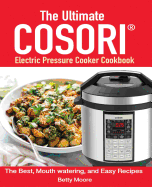 The Ultimate Cosori(TM) Electric Pressure Cooker Cookbook: : The Best, Mouth watering, and Easy Recipes for Everyday