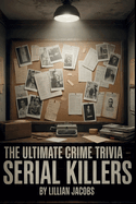 The Ultimate Crime Trivia Book, Serial Killers: 500 Difficult Questions on the World's Most Infamous Murderers with Interesting Facts