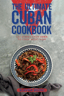 The Ultimate Cuban Cookbook: 111 Dishes From Cuba To Cook Right Now