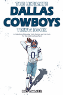 The Ultimate Dallas Cowboys Trivia Book: A Collection of Amazing Trivia Quizzes and Fun Facts for Die-Hard Cowboys Fans!