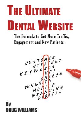 The Ultimate Dental Website: Get More Traffic, Engagement and New Patients - Williams, Doug