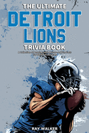 The Ultimate Detroit Lions Trivia Book: A Collection of Amazing Trivia Quizzes and Fun Facts for Die-Hard Lions Fans!