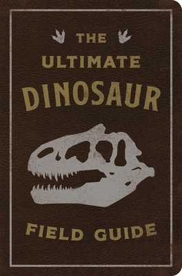 The Ultimate Dinosaur Field Guide: The Prehistoric Explorer's Handbook (the Ultimate Field Guide for Dinosaur Enthusiasts) - Thomas Nelson