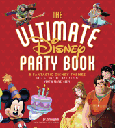 The Ultimate Disney Party Book: 8 Fantastic Themes, Over 65 Recipes and Crafts for the Perfect Party