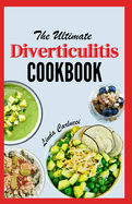 The Ultimate Diverticulitis Cookbook: A Simple 3 Phase Diet Guide with Nutritious Recipes for Gut Health, to Soothe Inflammation and Relieve Symptoms, Includes Foods to Avoid