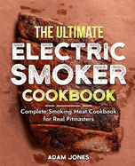 The Ultimate Electric Smoker Cookbook: Tasty Meat, Poultry, Seafood, Game, and Vegetable Recipes