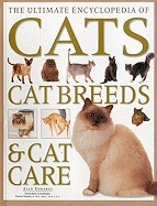 The Ultimate Encyclopedia of Cats, Cat Breeds & Cat Care: A Comprehensive, Practical Care and Training Manual and a Definitive Encyclopedia of World Breeds