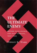 The Ultimate Enemy: British Intelligence and Nazi Germany, 1933-39