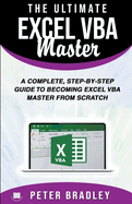 The Ultimate Excel VBA Master: A Complete, Step-By-Step Guide to Becoming Excel VBA Master from Scratch