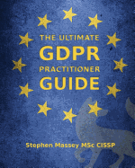 The Ultimate GDPR Practitioner Guide: Demystifying Privacy & Data Protection