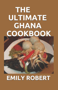The Ultimate Ghana Cookbook: All You Need To Know About Ghana Including Fresh And Healthy Recipes