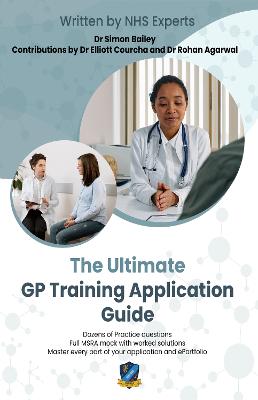 The Ultimate GP Training Application Guide: Work through practice questions with model answers by NHS doctors, and a full MSRA mock paper. Master every part of your application, and get your dream posting. - Bailey, Simon, Dr., and Courcha, Elliott, Dr. (Contributions by), and Agarwal, Rohan, Dr.