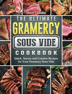 The Ultimate Gramercy Sous Vide Cookbook: Quick, Savory and Creative Recipes for Your Gramercy Sous Vide