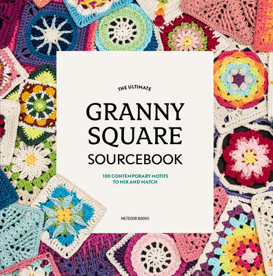The Ultimate Granny Square Sourcebook: 100 Contemporary Motifs to Mix and Match - Vermeiren, Joke (Editor)