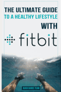 The Ultimate Guide to a Healthy Lifestyle with Fitbit: All the Features of Fitbit in Questions & Answers