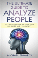 The Ultimate Guide to Analyze People: Speed read people, Analyze Body Language and Personality