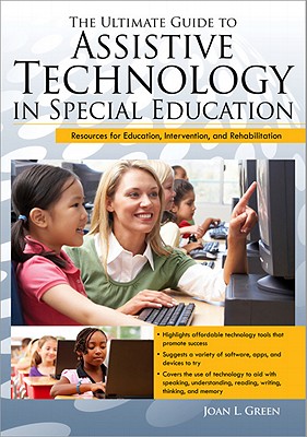 The Ultimate Guide to Assistive Technology in Special Education: Resources for Education, Intervention, and Rehabilitation - Green, Joan L