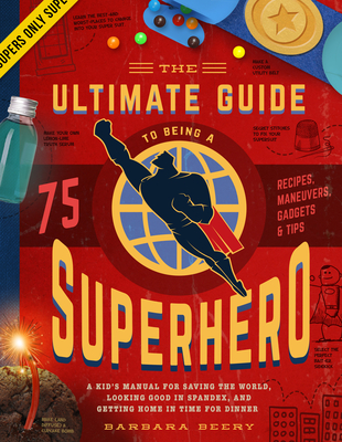 The Ultimate Guide to Being a Superhero: A Kid's Manual for Saving the World, Looking Good in Spandex, and Getting Home in Time for Dinner - Beery, Barbara, and Miles, David W., and Jorden, Brooke