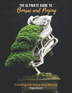 The Ultimate Guide to Bonsai and Penjing: Creating Harmony and Beauty