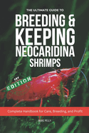 The Ultimate Guide to Breeding & Keeping Neocaridina Shrimps: Secret to Breeding Tons of Shrimps - Complete Handbook for Care, Breeding, and Profit