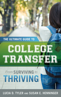 The Ultimate Guide to College Transfer: From Surviving to Thriving - Tyler, Lucia D., and Henninger, Susan E.