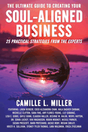 The Ultimate Guide to Creating Your Soul-Aligned Business: 25 Practical Strategies from the Experts