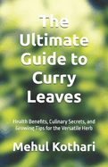 The Ultimate Guide to Curry Leaves (5.5*8.5 INCH PRINT): Health Benefits, Culinary Secrets, and Growing Tips for the Versatile Herb