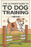 The Ultimate Guide to Dog Training: Mastering Techniques for a Happy and Obedient Dog