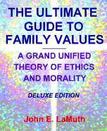 The Ultimate Guide to Family Values: A Grand Unified Theory of Ethics and Morality