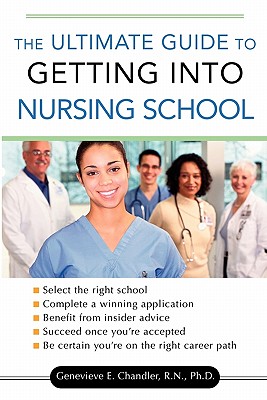 The Ultimate Guide to Getting Into Nursing School - Chandler, Genevieve