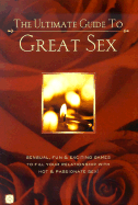 The Ultimate Guide to Great Sex: Sensual, Fun & Exciting Games to Fill Your Relationship with Hot & Passionate Sex!