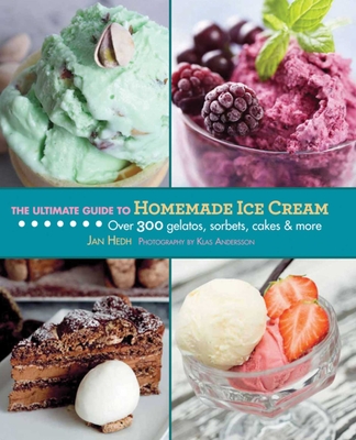 The Ultimate Guide to Homemade Ice Cream - Hedh, Jan, and Andersson, Klas (Photographer)