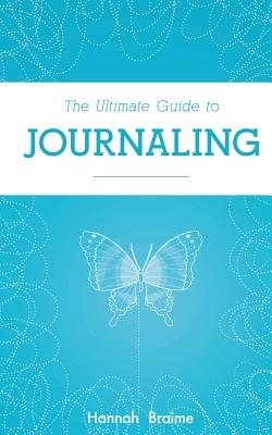 The Ultimate Guide to Journaling - Braime, Hannah