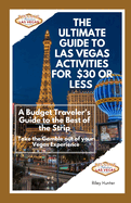 The Ultimate Guide to Las Vegas Activities for $30 or Less: A Budget Traveler's Guide to the Best of the Strip: Take the Gamble out of your Vegas Experience