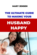 The Ultimate Guide to Making Your Husband Happy