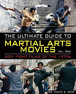 The Ultimate Guide to Martial Arts Movies of the 1970s: 500+ Films Loaded with Action, Weapons and Warriors