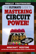 The Ultimate Guide to Mastering Circuit Power!: Minecraft(r)(TM) Redstone and the Keys to Supercharging Your Builds in Sandbox Games