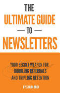 The Ultimate Guide to Newsletters: Your Secret Weapon for Doubling Referrals and Tripling Retention