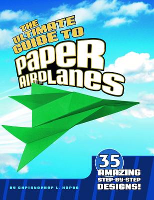 The Ultimate Guide to Paper Airplanes: 35 Amazing Step-By-Step Designs! - Harbo, Christopher L