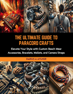 The Ultimate Guide to Paracord Crafts: Elevate Your Style with Custom Beach Wear Accessories, Bracelets, Wallets, and Camera Straps