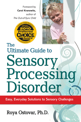 The Ultimate Guide to Sensory Processing Disorder: Easy, Everyday Solutions to Sensory Challenges - Ostovar, Roya, PhD