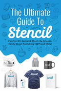 The Ultimate Guide To Stencil: For Print On Demand, Merch By Amazon, Kindle Direct Publishing (KDP), and More!