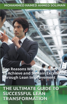 The Ultimate Guide to Successful Lean Transformation: Top Reasons Why Companies Fail to Achieve and Sustain Excellence through Lean Improvement - Soliman, Mohammed Hamed Ahmed