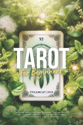 The Ultimate Guide to Tarot for Beginners: Modern Tarot. 78 Card Meanings for General, Love, Finance, and Health. Unlock the Power of Intuition and Self-Discovery. - More, Arina